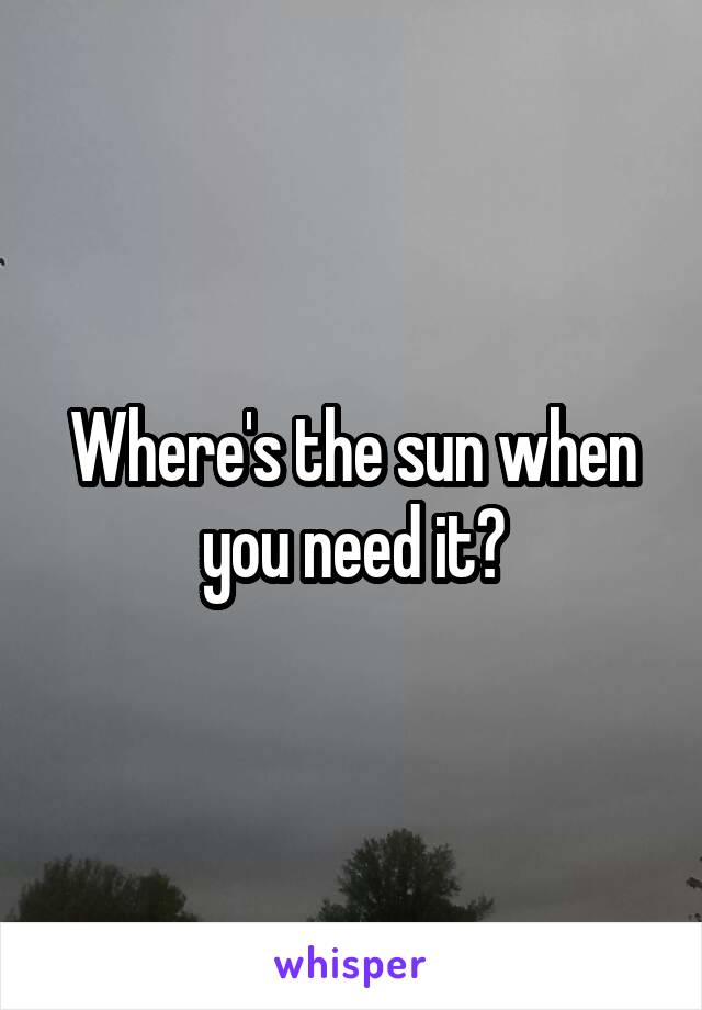 Where's the sun when you need it?