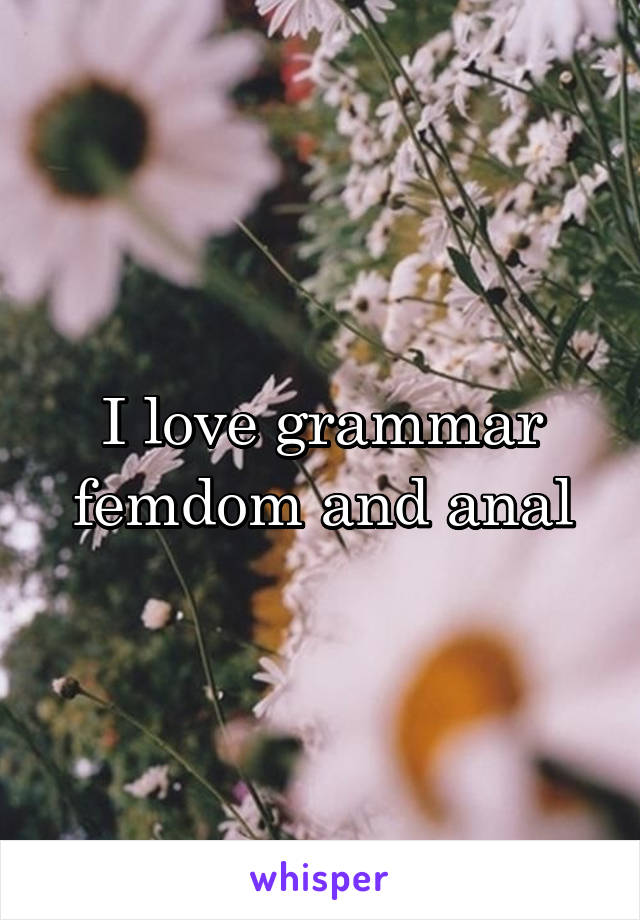 I love grammar femdom and anal