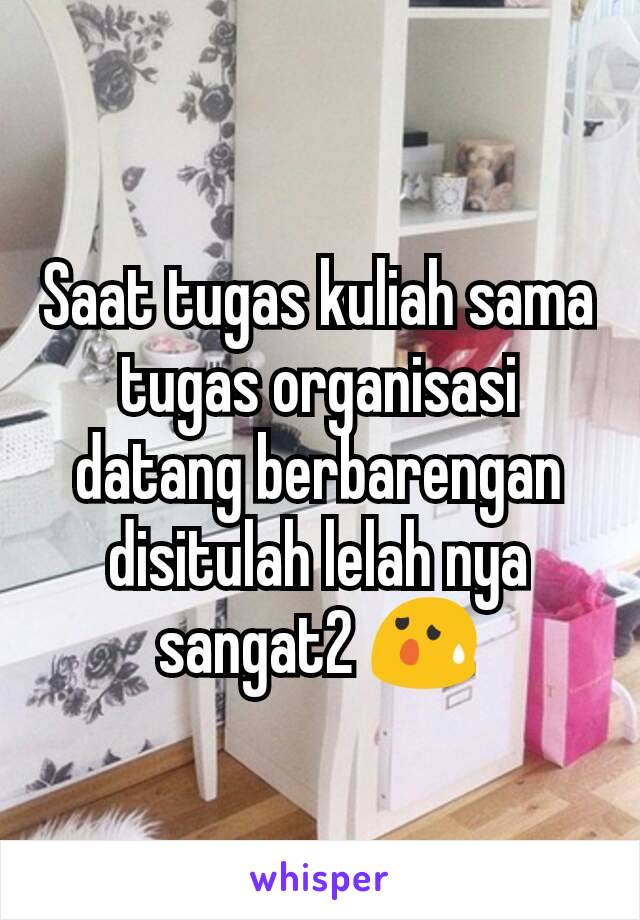 Saat tugas kuliah sama tugas organisasi datang berbarengan disitulah lelah nya sangat2 😰