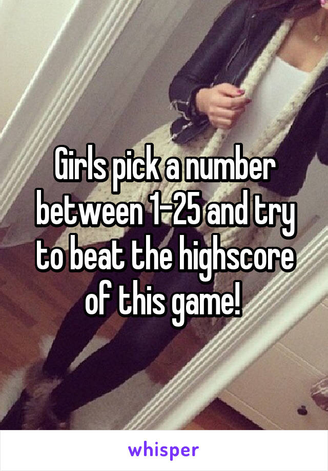 Girls pick a number between 1-25 and try to beat the highscore of this game! 