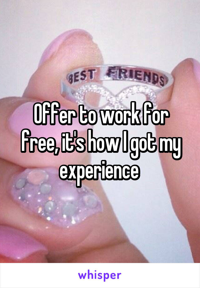 Offer to work for free, it's how I got my experience 