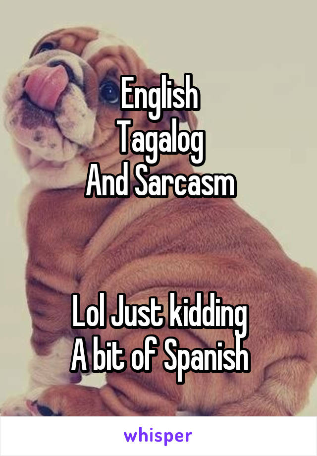 English
Tagalog
And Sarcasm


Lol Just kidding
A bit of Spanish