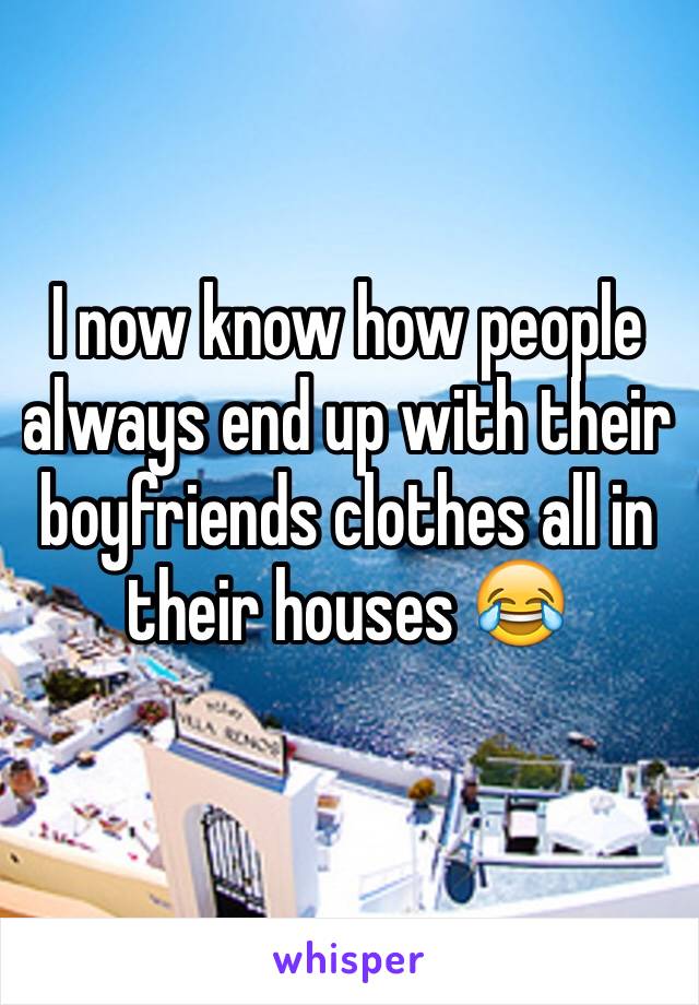 I now know how people always end up with their boyfriends clothes all in their houses 😂
