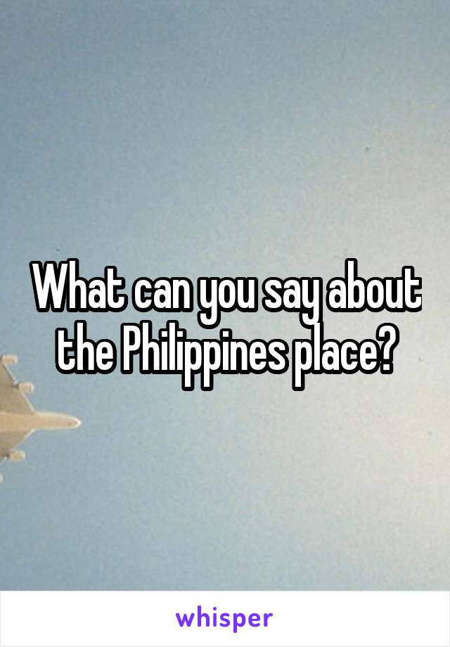 What can you say about the Philippines place?