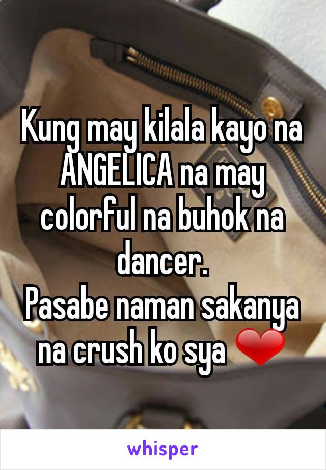 Kung may kilala kayo na ANGELICA na may colorful na buhok na dancer.
Pasabe naman sakanya na crush ko sya ❤