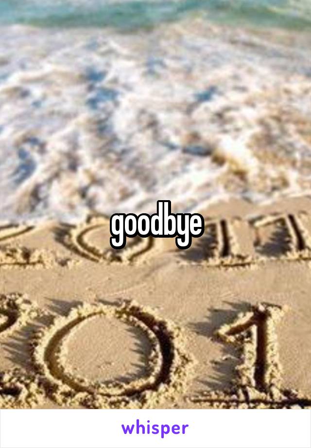 goodbye