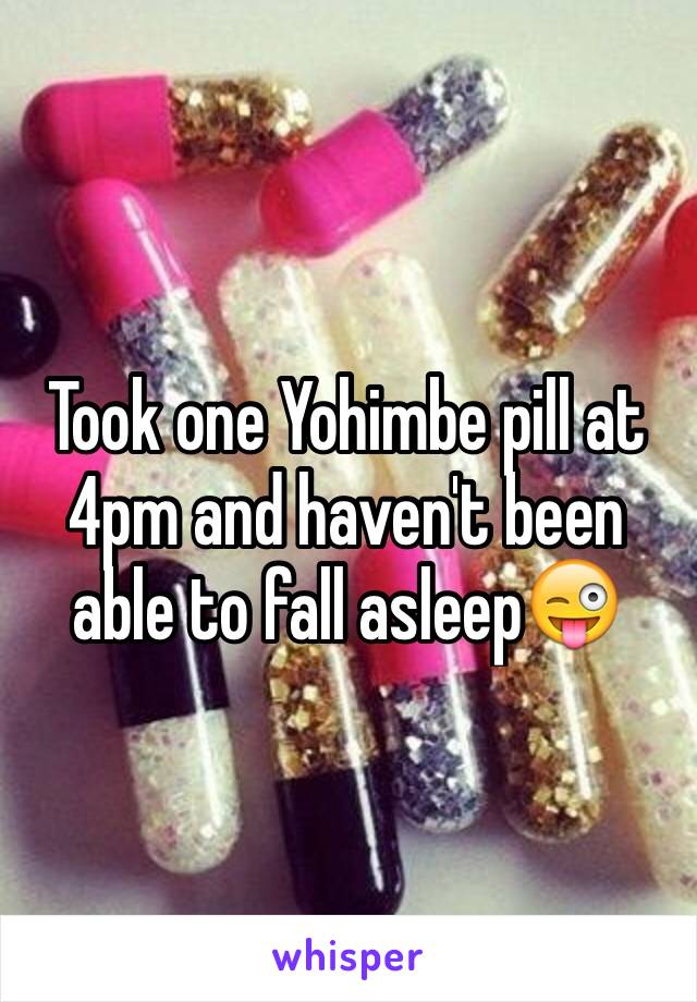 Took one Yohimbe pill at 4pm and haven't been able to fall asleep😜