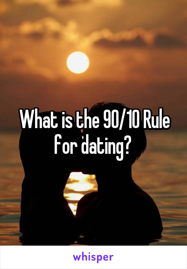 What is the 90/10 Rule for dating? 