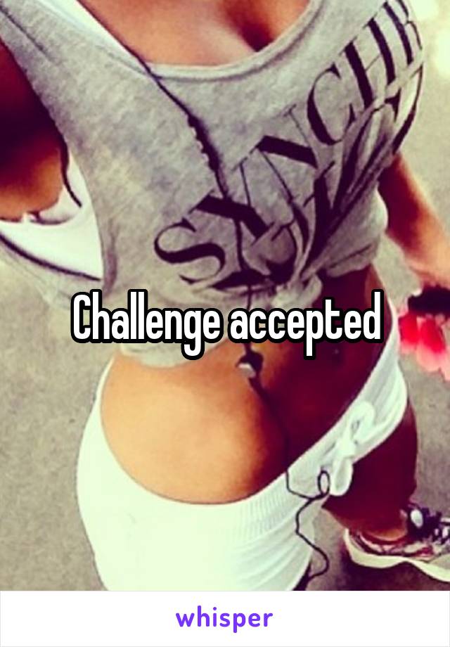 Challenge accepted