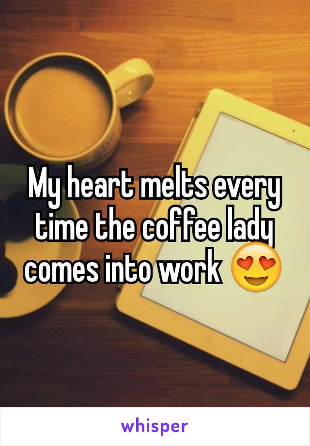 My heart melts every time the coffee lady  comes into work 😍