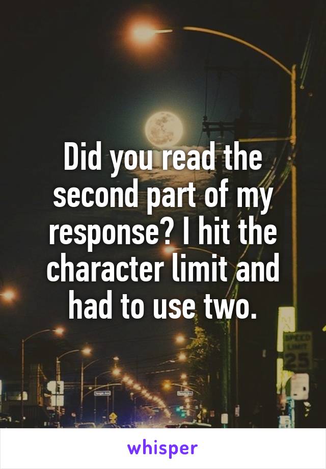 Did you read the second part of my response? I hit the character limit and had to use two.