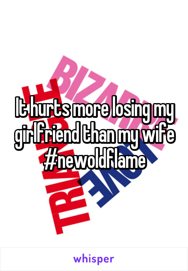 It hurts more losing my girlfriend than my wife #newoldflame