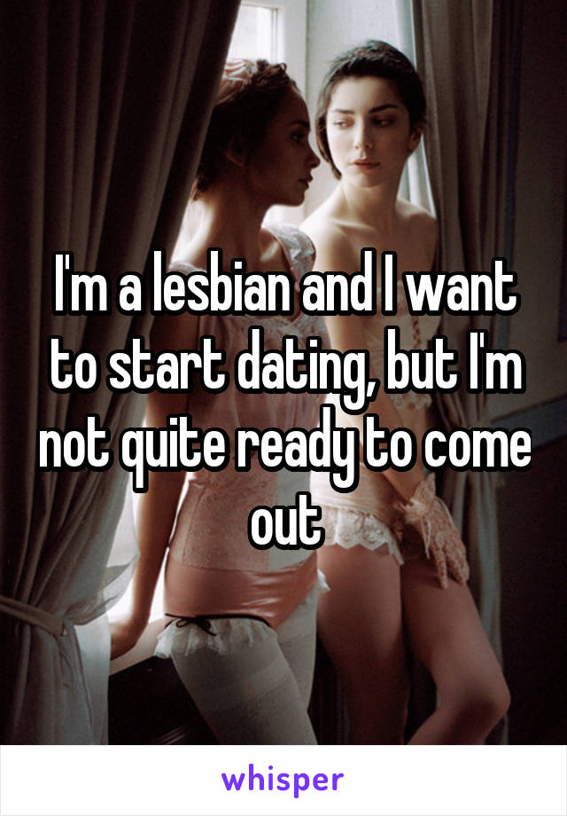 I'm a lesbian and I want to start dating, but I'm not quite ready to come out