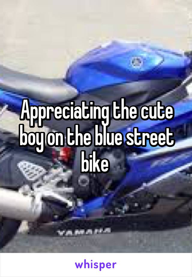 Appreciating the cute boy on the blue street bike 