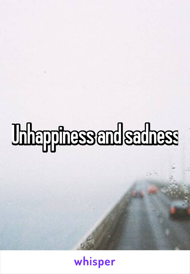 Unhappiness and sadness