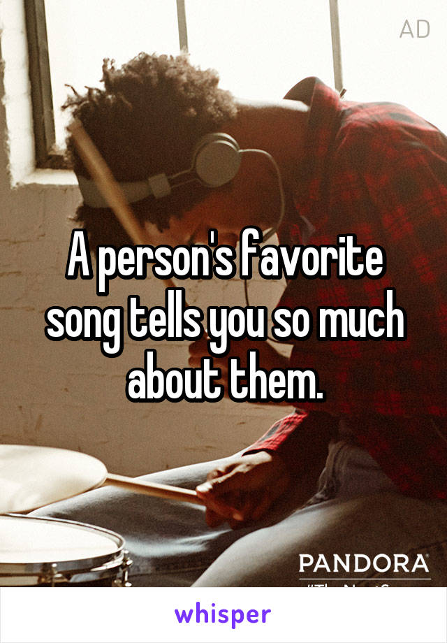 A person's favorite song tells you so much about them.