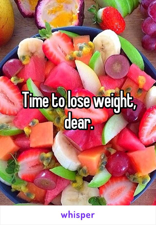 Time to lose weight, dear.