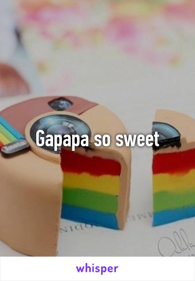 Gapapa so sweet