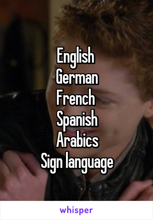 English 
German
French 
Spanish
Arabics
Sign language