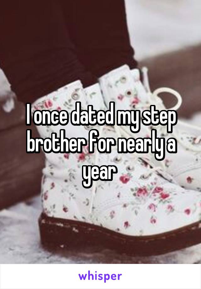 I once dated my step brother for nearly a year 