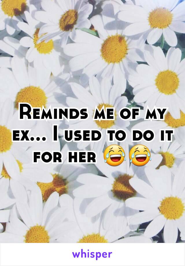 Reminds me of my ex... I used to do it for her 😂😂