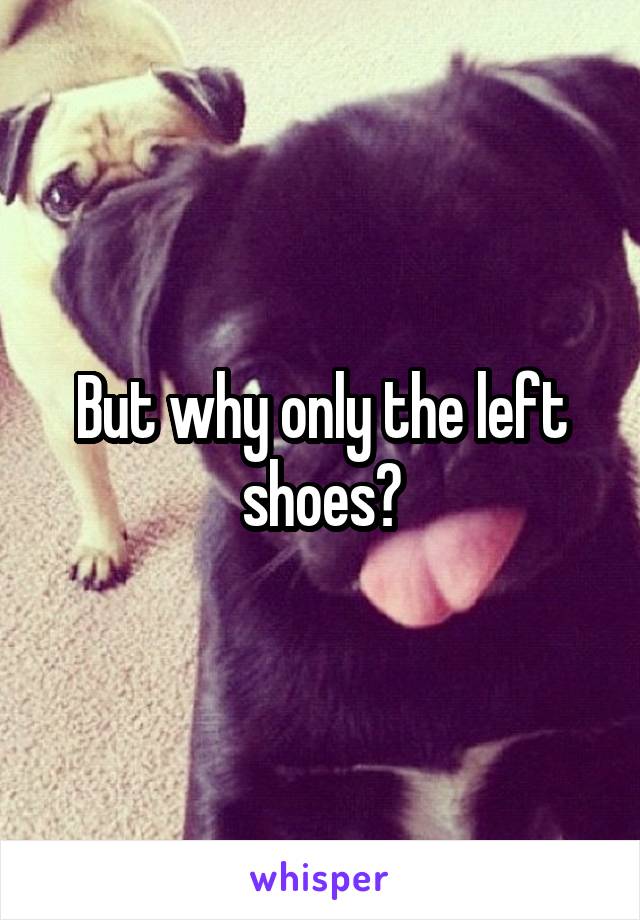 But why only the left shoes?