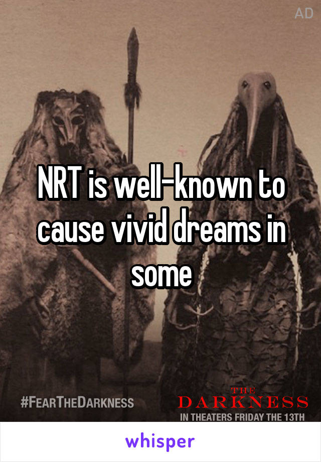 NRT is well-known to cause vivid dreams in some