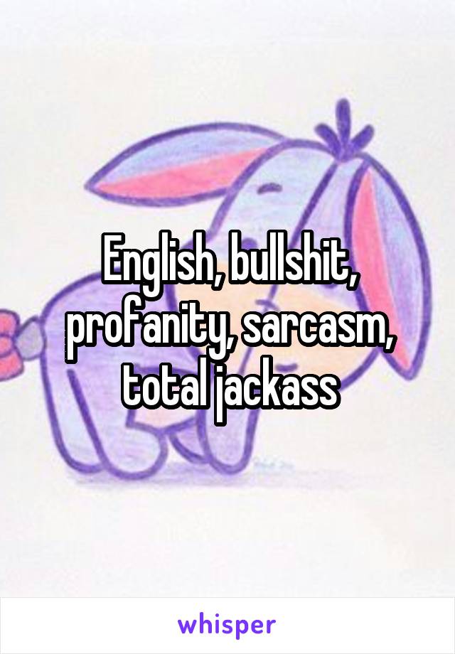 English, bullshit, profanity, sarcasm, total jackass