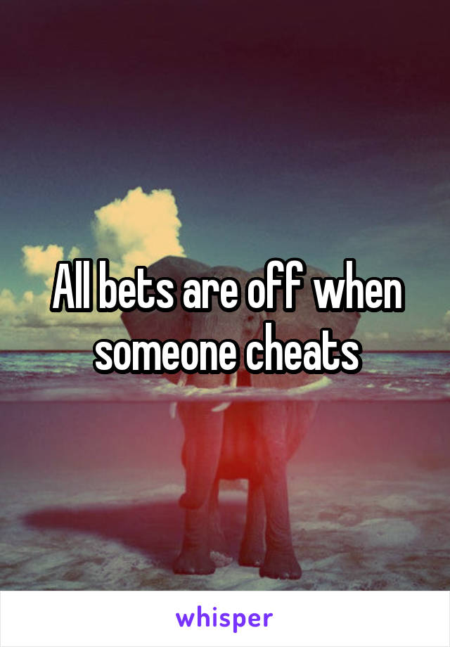 All bets are off when someone cheats