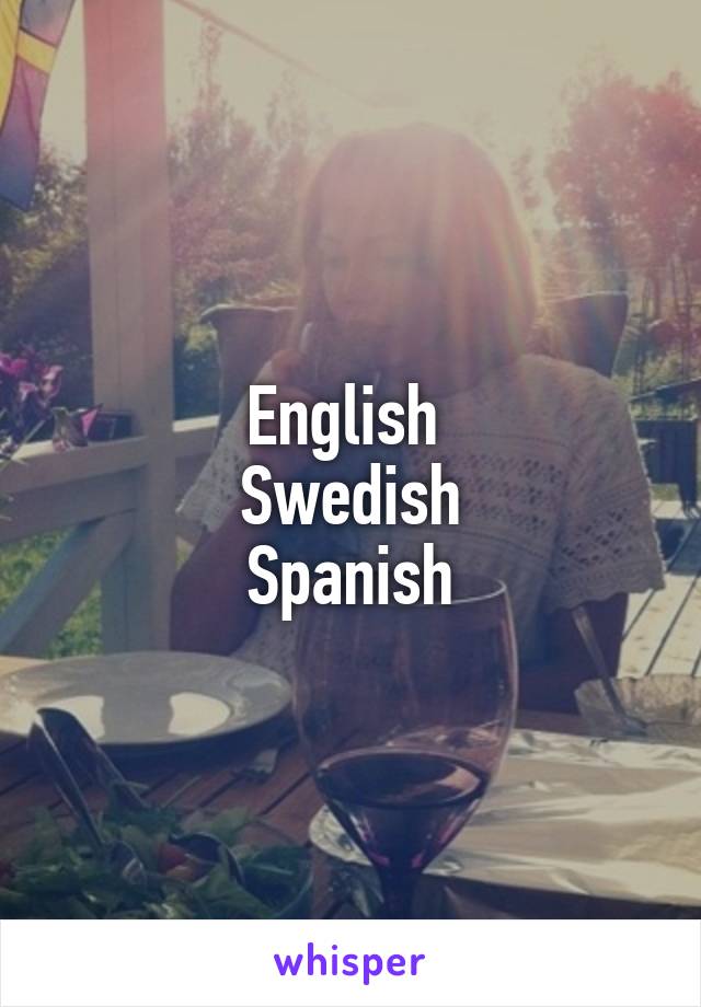 English 
Swedish
Spanish