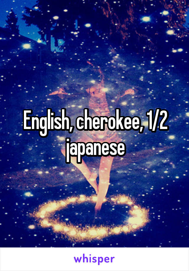 English, cherokee, 1/2 japanese