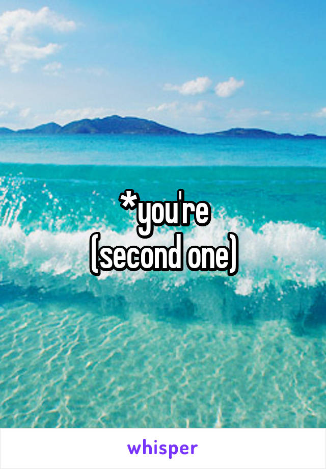 *you're
(second one)