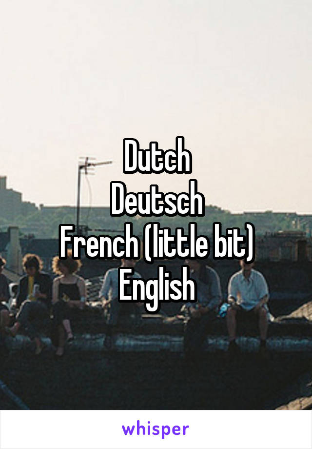 Dutch
Deutsch
French (little bit)
English