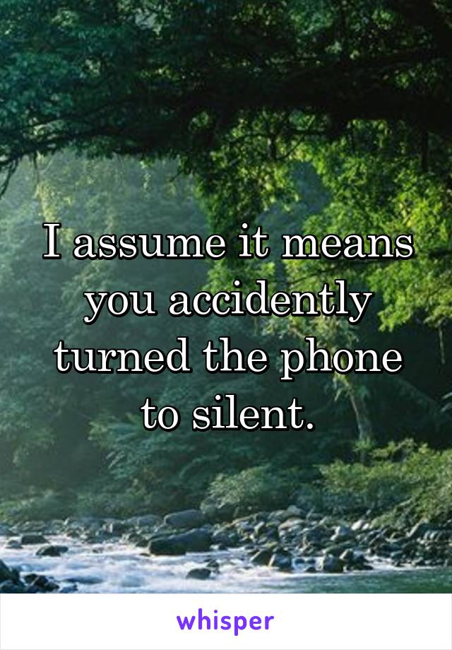 I assume it means you accidently turned the phone to silent.