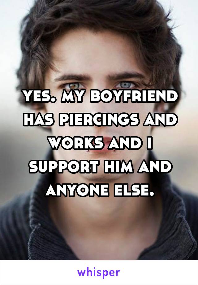 yes. my boyfriend has piercings and works and i support him and anyone else.