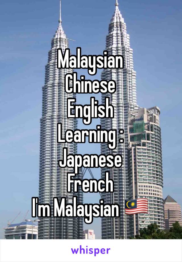 Malaysian
Chinese 
English
Learning :
Japanese
French
I'm Malaysian 🇲🇾