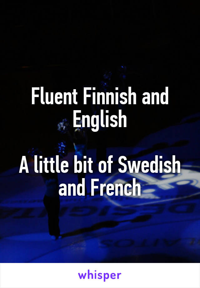 Fluent Finnish and English

A little bit of Swedish and French