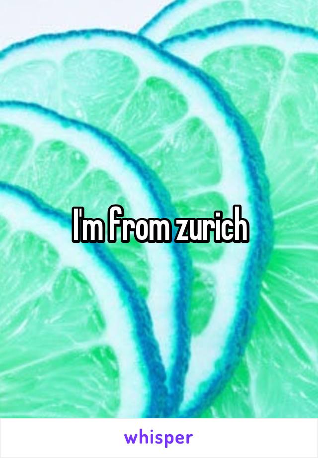 I'm from zurich