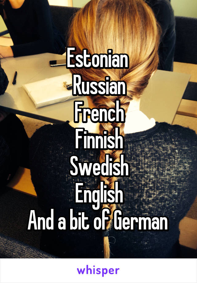 Estonian 
Russian
French
Finnish
Swedish
English
And a bit of German 