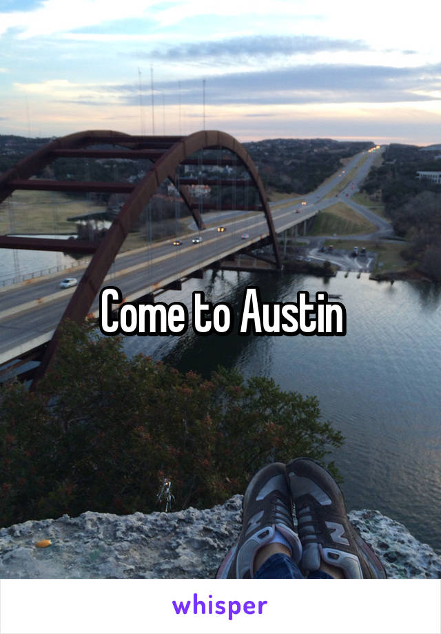 Come to Austin