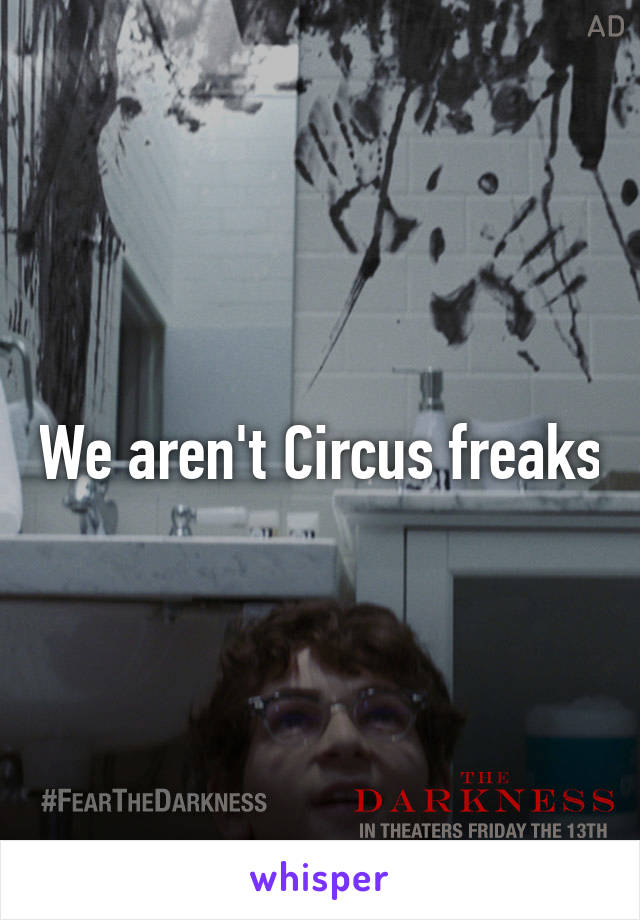 We aren't Circus freaks