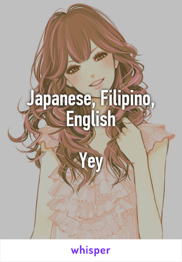 Japanese, Filipino, English

Yey