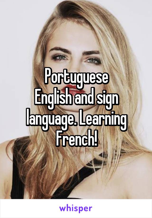 Portuguese
English and sign language. Learning French!