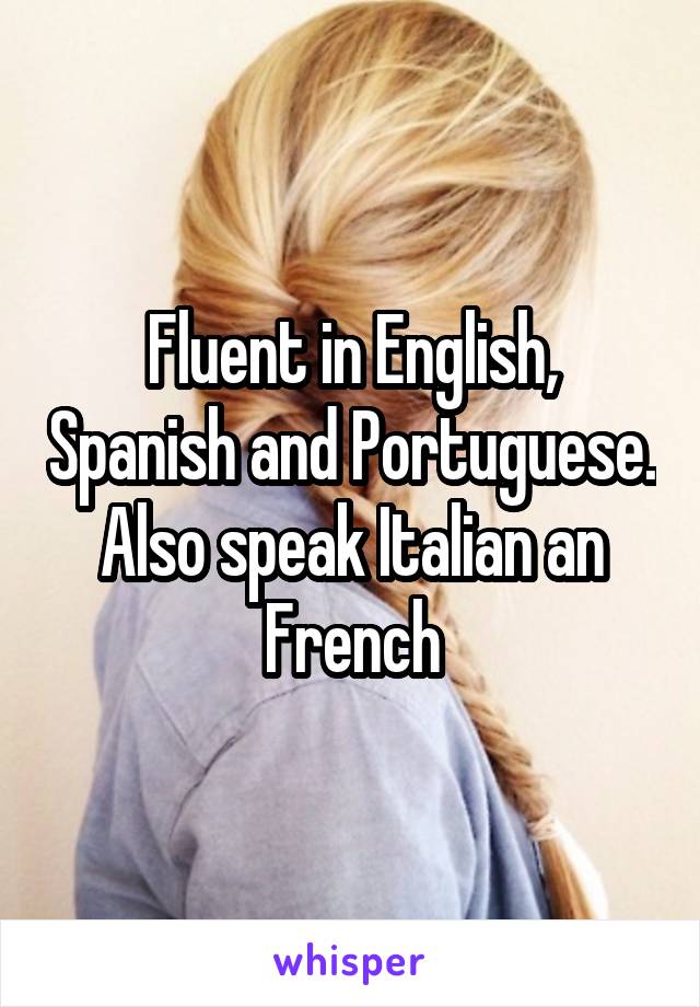 Fluent in English, Spanish and Portuguese. Also speak Italian an French