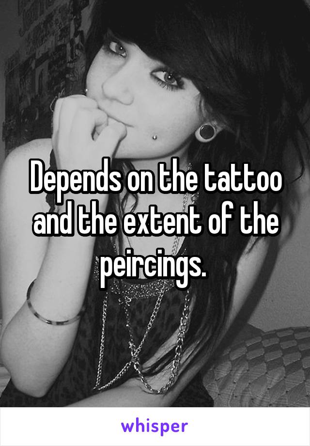 Depends on the tattoo and the extent of the peircings. 