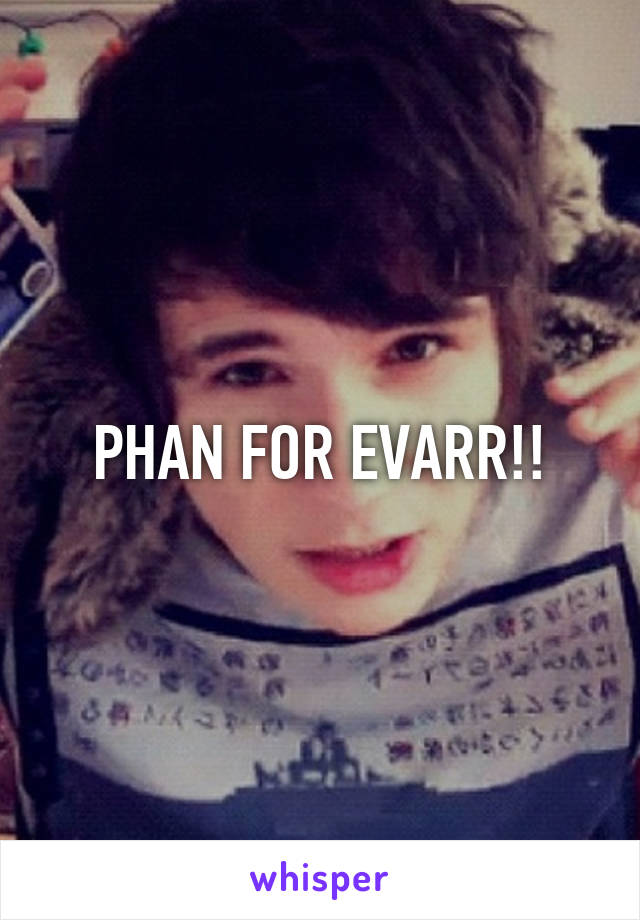 PHAN FOR EVARR!!