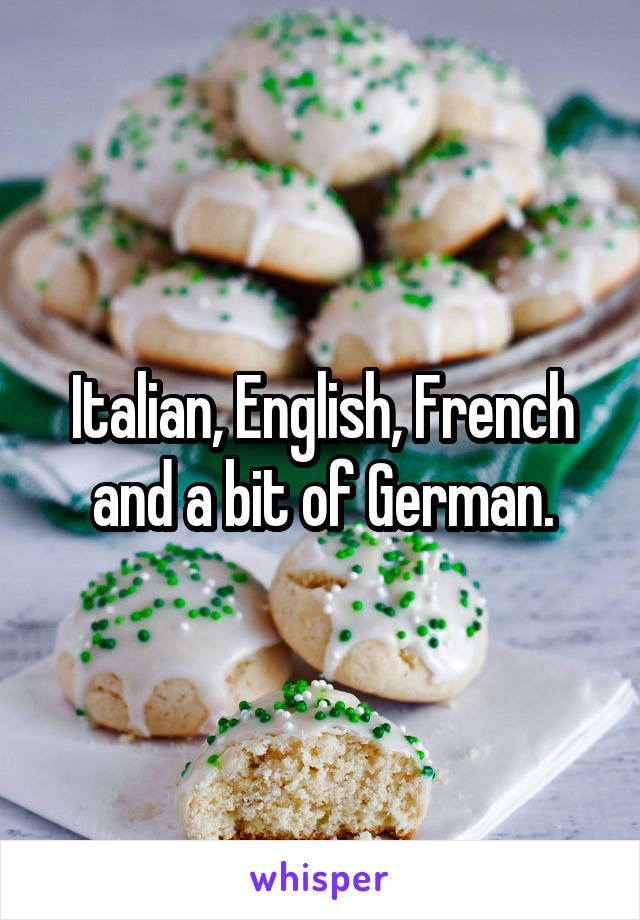 Italian, English, French and a bit of German.