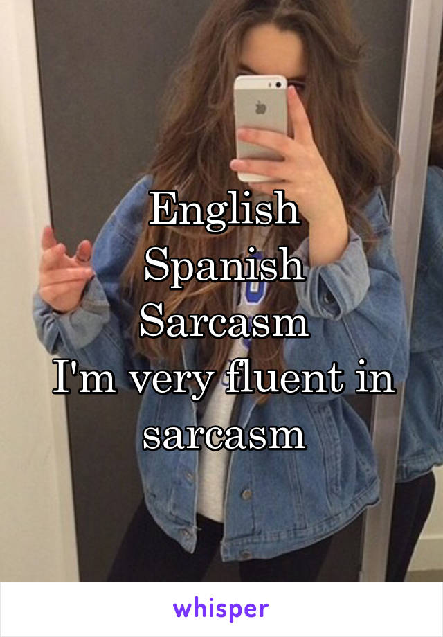 English
Spanish
Sarcasm
I'm very fluent in sarcasm