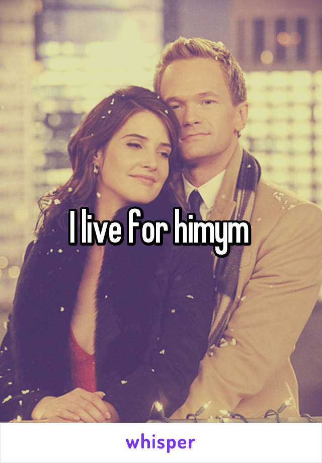 I live for himym 