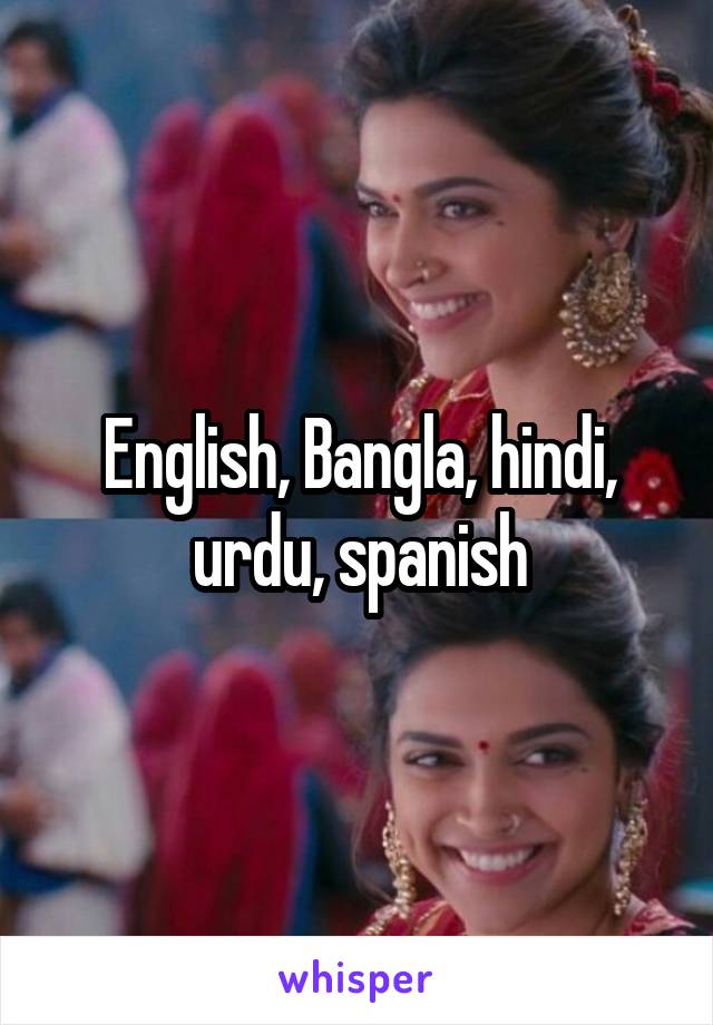 English, Bangla, hindi, urdu, spanish